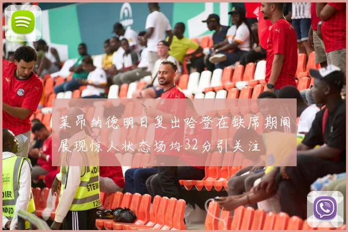 莱昂纳德明日复出哈登在缺席期间展现惊人状态场均32分引关注
