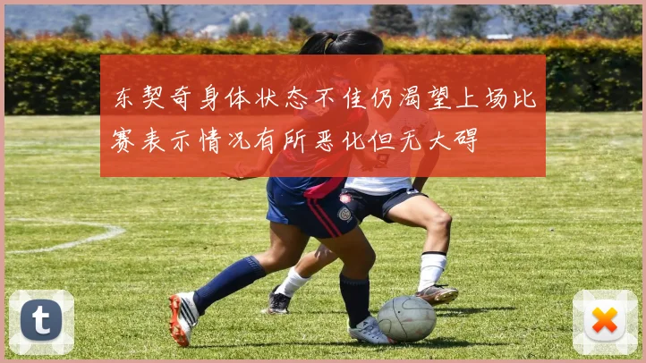 东契奇身体状态不佳仍渴望上场比赛表示情况有所恶化但无大碍