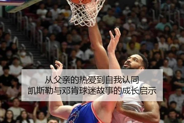 从父亲的热爱到自我认同 凯斯勒与邓肯球迷故事的成长启示 - ManBetX